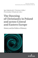 The Dawning of Christianity in Poland and across Central and Eastern Europe : History and the Politics of Memory-9783631787250