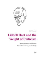 Liddell Hart and the Weight of Criticism : Military Theorist in the Crosshairs. with an Introduction by Charles Knight-9783643914378