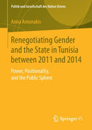 Renegotiating Gender and the State in Tunisia between 2011 and 2014 : Power, Positionality, and the Public Sphere-9783658256388