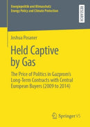 Held Captive by Gas : The Price of Politics in Gazprom's Long-Term Contracts with Central European Buyers (2009 to 2014)-9783658275174