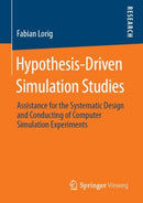 Hypothesis-Driven Simulation Studies : Assistance for the Systematic Design and Conducting of Computer Simulation Experiments-9783658275877