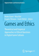 Games and Ethics : Theoretical and Empirical Approaches to Ethical Questions in Digital Game Cultures-9783658281748