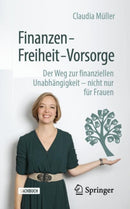 Finanzen - Freiheit - Vorsorge : Der Weg zur finanziellen Unabhangigkeit - nicht nur fur Frauen-9783658283384