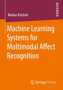Machine Learning Systems for Multimodal Affect Recognition-9783658286736