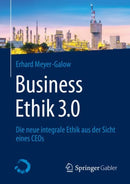 Business Ethik 3.0 : Die neue integrale Ethik aus der Sicht eines CEOs-9783658307851
