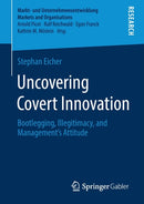Uncovering Covert Innovation : Bootlegging, Illegitimacy, and Management's Attitude-9783658316198