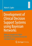 Development of Clinical Decision Support Systems using Bayesian Networks : With an example of a Multi-Disciplinary Treatment Decision for Laryngeal Cancer-9783658325930