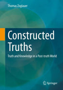 Constructed Truths : Truth and Knowledge in a Post-truth World-9783658399412