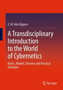 A Transdisciplinary Introduction to the World of Cybernetics : Basics, Models, Theories and Practical Examples-9783658421168