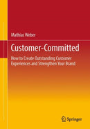 Customer-Committed : How to Create Outstanding Customer Experiences and Strengthen Your Brand-9783658477004