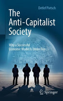 The Anti-Capitalist Society : Why a Successful Economic Model Is Under Fire-9783658488222
