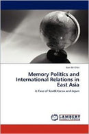 Memory Politics and International Relations in East Asia-9783659135293