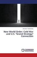 New World Order : Cold War and U.S. "Grand Strategy" Connection-9783659666575