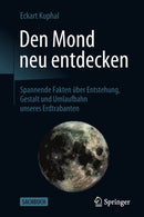 Den Mond neu entdecken : Spannende Fakten uber Entstehung, Gestalt und Umlaufbahn unseres Erdtrabanten-9783662597811