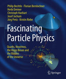 Fascinating Particle Physics : Quarks, Neutrinos, the Higgs Boson and the Riddles of the Universe-9783662720431