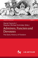 Admirers, Fanciers and Devotees : The Early History of Fandom-9783662729243