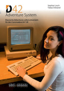 D42 Adventure System : Klassische Adventures selbst entwickeln fur den Commodore 64/128-9783732294077