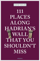 111 Places Along Hadrian''s Wall That You Shouldn''t Miss