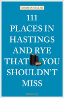 111 Places in Hastings and Rye That You Shouldn''t Miss