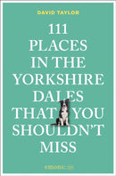 111 Places in the Yorkshire Dales That You Shouldn''t Miss