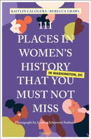 111 Places in Women''s History in Washington DC That You Must Not Miss