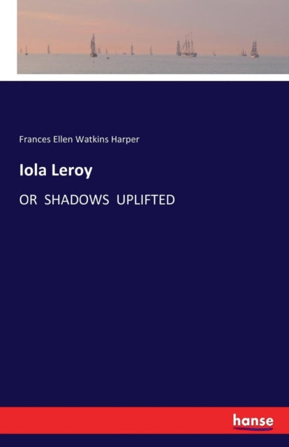 Iola Leroy : Or Shadows Uplifted-9783741114830