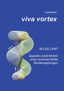 Viva Vortex : Alles lebt - Quanten sind Wirbel sind verschachtelte Ruckkopplungen-9783741276521