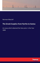 The Greek Sceptics from Pyrrho to Sextus : an essay which obtained the Hare prize in the year 1868-9783742830982
