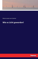 Wie Es Licht Geworden!-9783742876546