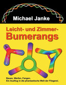Leicht - und Zimmer-Bumerangs : Bauen, werfen, fangen. Ein Ausflug in die phantastische Welt der Fliegerei.-9783743133235