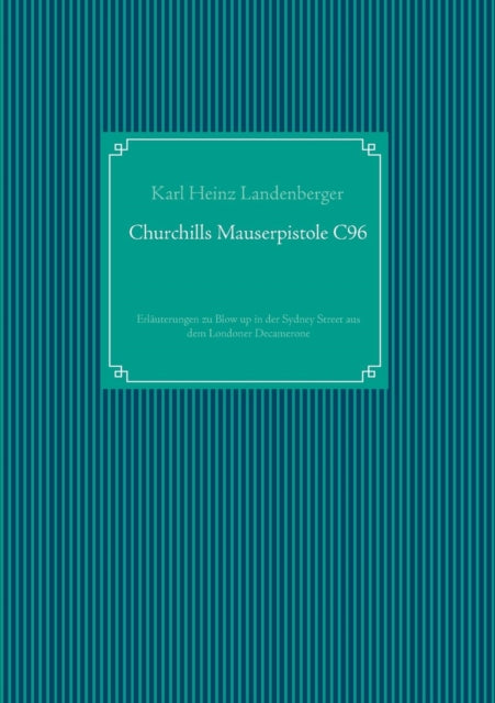 Churchills Mauserpistole C96 : Erlauterungen zu Blow up in der Sydney Street aus dem Londoner Decamerone-9783743161979