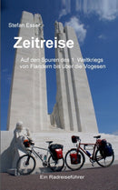 Zeitreise - Auf den Spuren des 1. Weltkriegs von Flandern bis uber die Vogesen : ein Radreisefuhrer-9783743177611