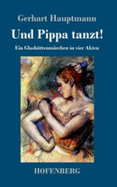 Und Pippa tanzt! : Ein Glashuttenmarchen in vier Akten-9783743719767