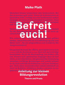 Befreit euch! : Anleitung zur kleinen Bildungsrevolution. Theorie und Praxis.-9783746014494
