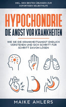 Hypochondrie, die Angst vor Krankheiten : Wie Sie die Krankheitsangst endlich verstehen und sich Schritt fur Schritt davon losen - inkl. den besten Ubungen zur sofortigen Selbsthilfe-9783746019246