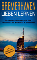 Bremerhaven lieben lernen : Der perfekte Reisefuhrer fur einen unvergesslichen Aufenthalt in Bremerhaven inkl. Insider-Tipps und Packliste-9783750420601