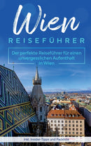Wien Reisefuhrer : Der perfekte Reisefuhrer fur einen unvergesslichen Aufenthalt in Wien inkl. Insider-Tipps und Packliste-9783751901154