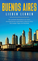 Buenos Aires lieben lernen : Der perfekte Reisefuhrer fur einen unvergesslichen Aufenthalt in Buenos Aires inkl. Insider-Tipps und Packliste-9783751931564