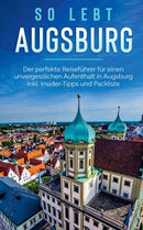 So lebt Augsburg : Der perfekte Reisefuhrer fur einen unvergesslichen Aufenthalt in Augsburg inkl. Insider-Tipps und Packliste-9783751960717
