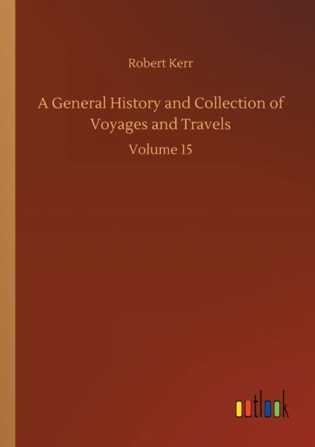 A General History and Collection of Voyages and Travels : Volume 15-9783752308099