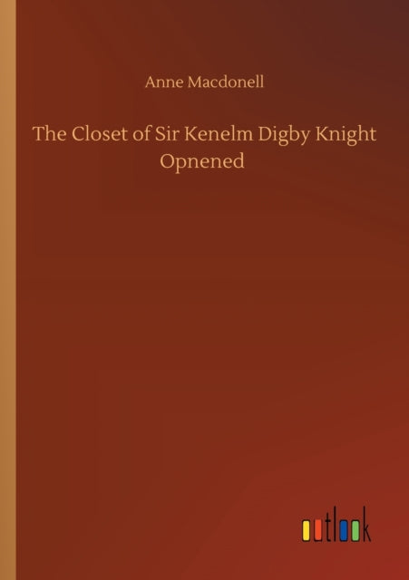 The Closet of Sir Kenelm Digby Knight Opnened-9783752309485