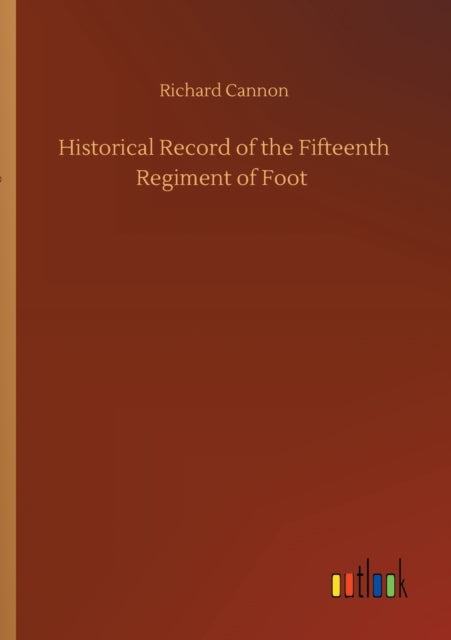 Historical Record of the Fifteenth Regiment of Foot-9783752351712