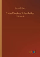 Poetical Works of Robert Bridge : Volume 3-9783752351927