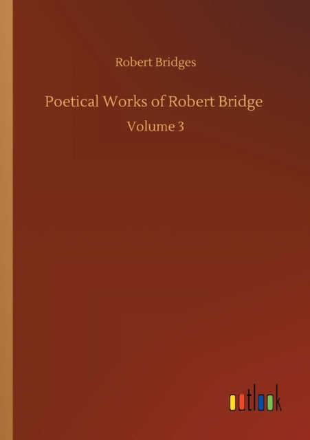 Poetical Works of Robert Bridge : Volume 3-9783752351927