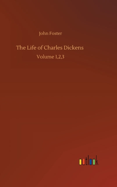 The Life of Charles Dickens : Volume 1,2,3-9783752373448