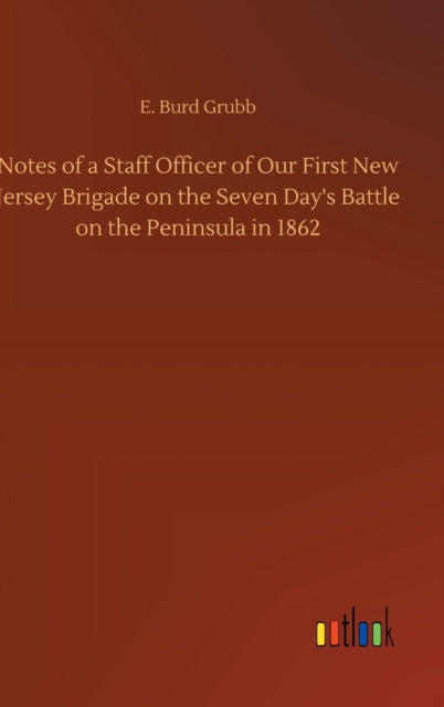 Notes of a Staff Officer of Our First New Jersey Brigade on the Seven Day's Battle on the Peninsula in 1862-9783752379914