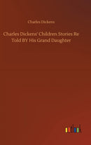 Charles Dickens' Children Stories Re Told BY His Grand Daughter-9783752383744