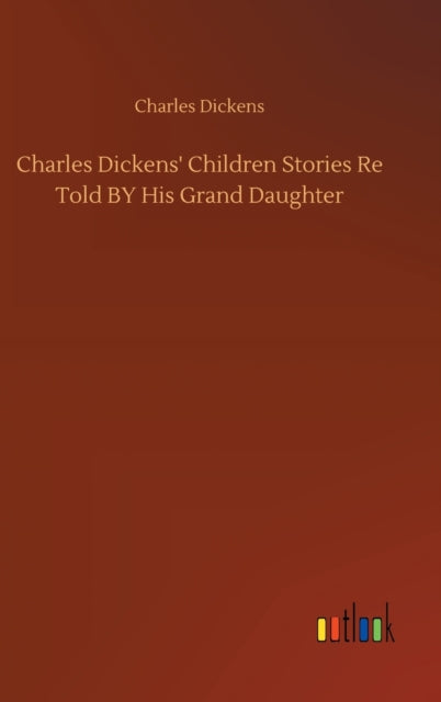 Charles Dickens' Children Stories Re Told BY His Grand Daughter-9783752383744