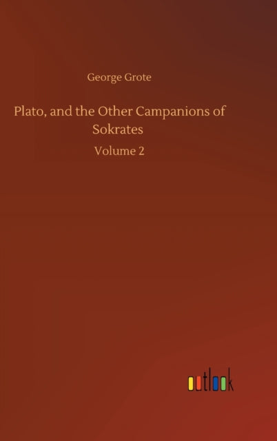 Plato, and the Other Campanions of Sokrates : Volume 2-9783752387308