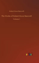 The Works of Hubert Howe Bancroft : Volume 1-9783752388558